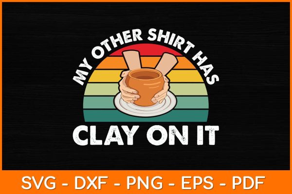 My Other Shirt Has Clay On It Svg File on Sale