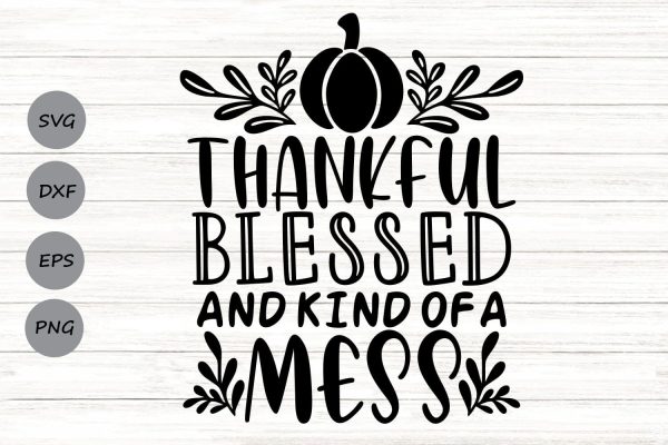 Thankful Blessed And Kind Of A Mess| Thanksgiving SVG Cutting Files. Discount