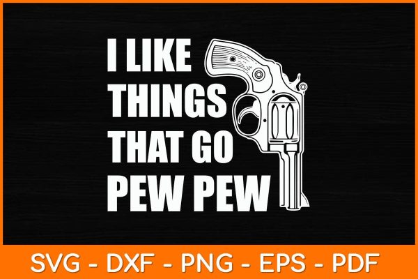 I Like Things That Go Pew Pew Svg File Online now