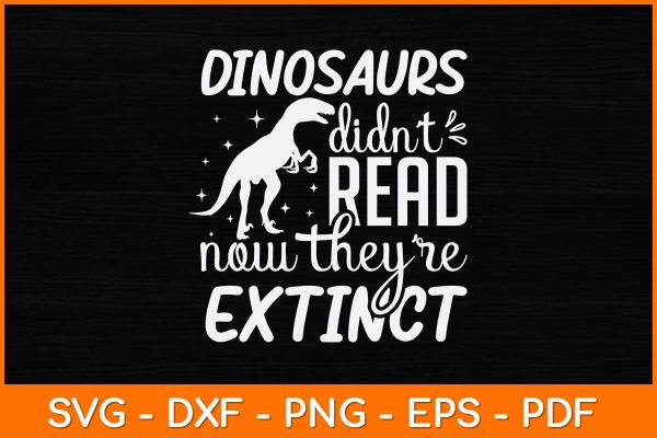 Dinosaurs Didn t Read Now They Are Extinct Svg File Sale