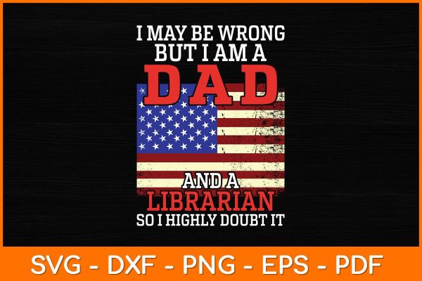 I May Be Wrong But I Am A Dad And A Librarian Svg File Fashion