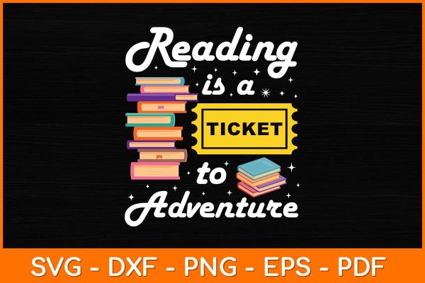 Reading Is A Ticket To Adventure Svg File Sale