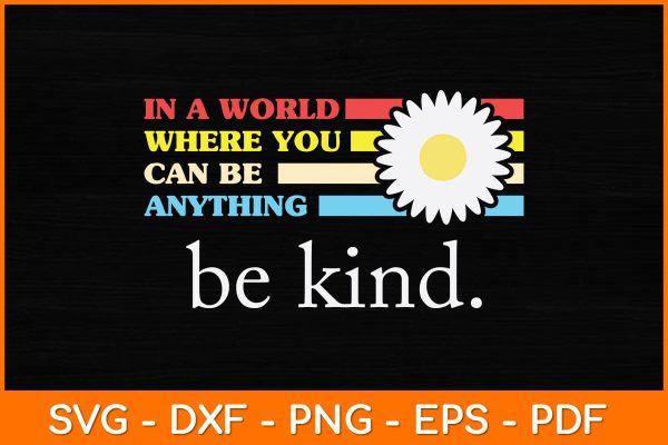 In A World Where You Can Be Anything Be Kind Svg File Online now