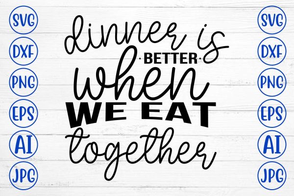 Dinner Is Better When We Eat Together SVG Online