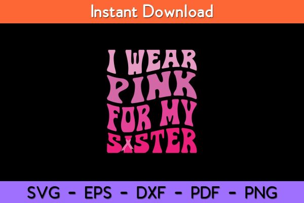 I Wear Pink For My Sister Breast Cancer Support Squad Ribbon Svg Cut File Online