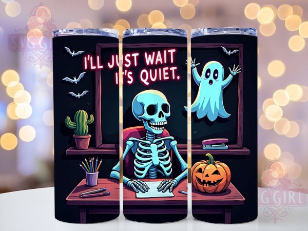 I ll Just Wait Until It s Quiet 20oz Tumbler Wrap Sublimation Design, Straight Tapered Tumbler Wrap, Skeleton Teacher Tumbler Png, Instant Digital Download For Discount